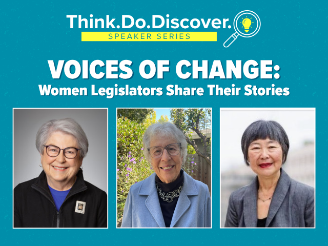 Graphic with teal background. Top text reads, "Think. Do. Discover. Speaker Series," with "Voices of Change: Women Legislators Share Their Stories," below. Below the text there is three photos of the women speakers.