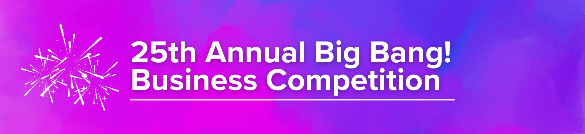 25th Annual Big Bang! Business Competition